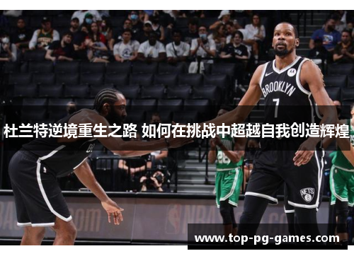 杜兰特逆境重生之路 如何在挑战中超越自我创造辉煌