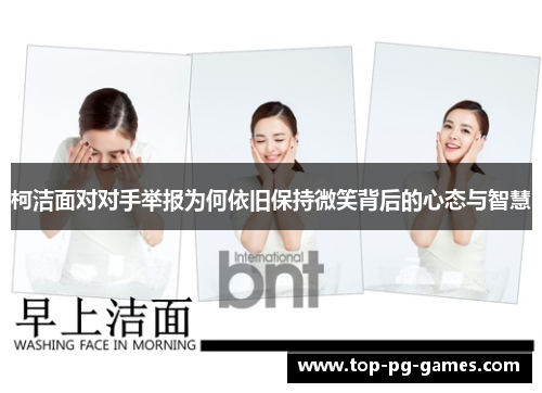 柯洁面对对手举报为何依旧保持微笑背后的心态与智慧
