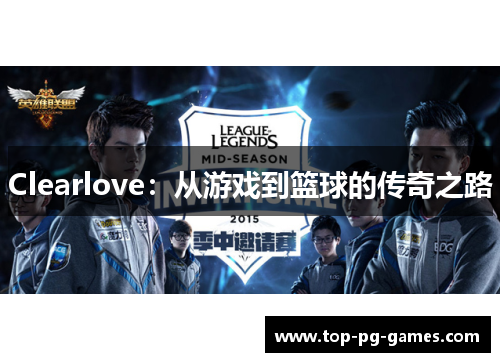 Clearlove：从游戏到篮球的传奇之路