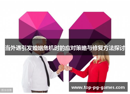 当外遇引发婚姻危机时的应对策略与修复方法探讨