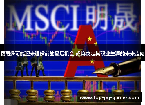 费南多可能迎来退役前的最后机会 或将决定其职业生涯的未来走向