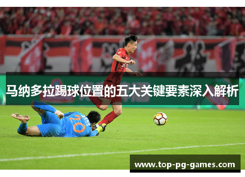 马纳多拉踢球位置的五大关键要素深入解析