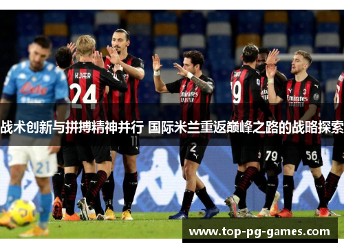 战术创新与拼搏精神并行 国际米兰重返巅峰之路的战略探索