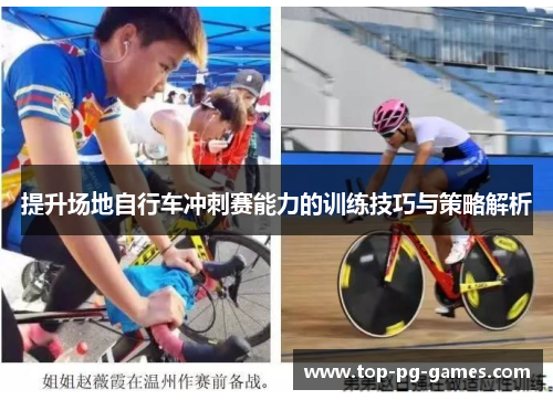 提升场地自行车冲刺赛能力的训练技巧与策略解析