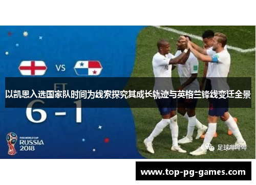 以凯恩入选国家队时间为线索探究其成长轨迹与英格兰锋线变迁全景