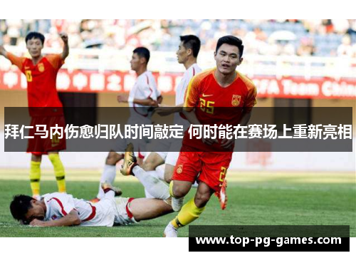 拜仁马内伤愈归队时间敲定 何时能在赛场上重新亮相