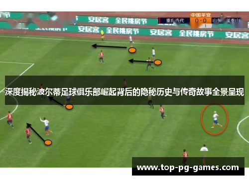 深度揭秘波尔蒂足球俱乐部崛起背后的隐秘历史与传奇故事全景呈现 深度揭秘波尔蒂足球俱乐部崛起背后的隐秘历史与传奇故事全景呈现